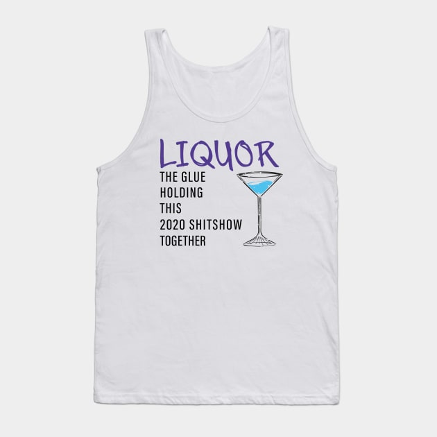 Liquor The Glue Holding This 2020 Shit Show Together Tank Top by Shop design